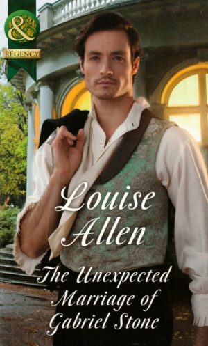 The Unexpected Marriage of Gabriel Stone by Louise Allen